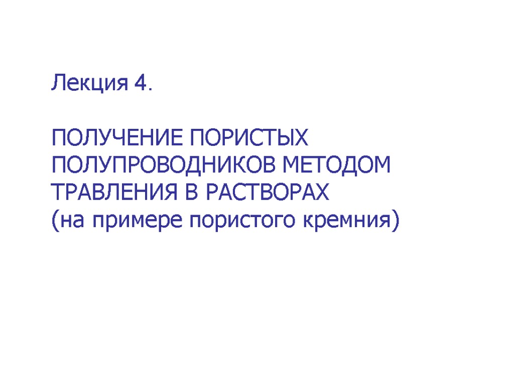 Лекция 4. ПОЛУЧЕНИЕ ПОРИСТЫХ ПОЛУПРОВОДНИКОВ МЕТОДОМ ТРАВЛЕНИЯ В РАСТВОРАХ (на примере пористого кремния)